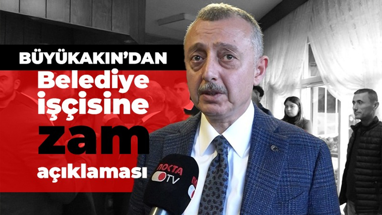 Büyükakın'dan belediye işçisine zam açıklaması