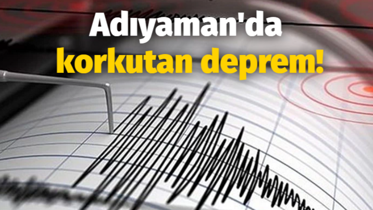 Adıyaman'da korkutan deprem!