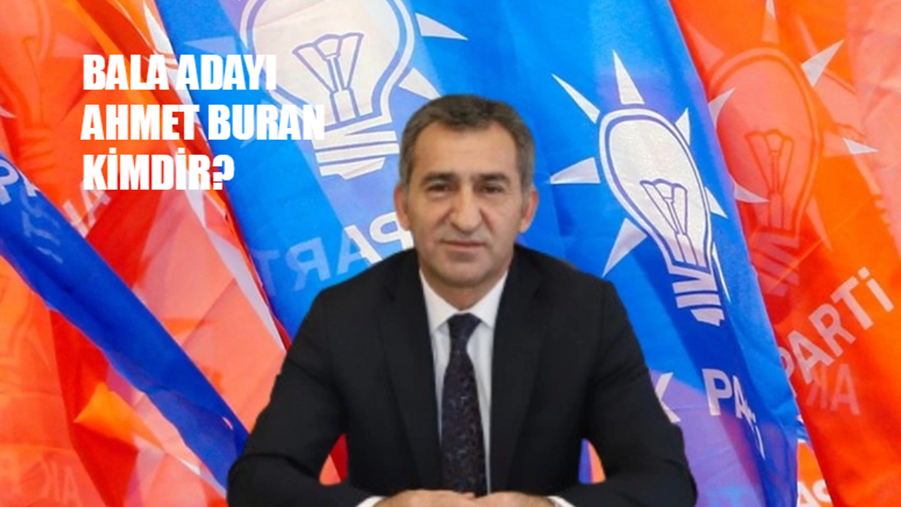 AK Parti Bala Belediye Başkan Adayı Kim? Bala AK Parti Adayı Ahmet Buran Kimdir, Kaç Yaşında, Nereli?