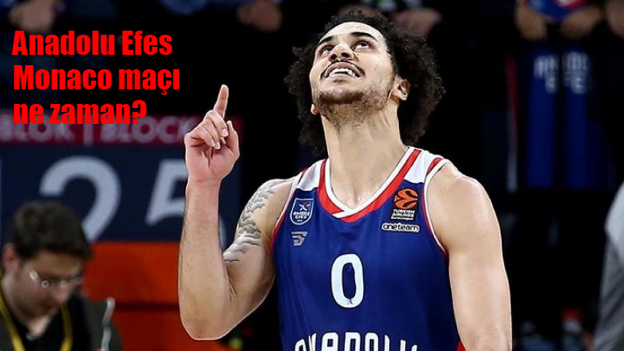 Anadolu Efes Monaco basket maçı ne zaman, hangi kanalda, saat kaçta?