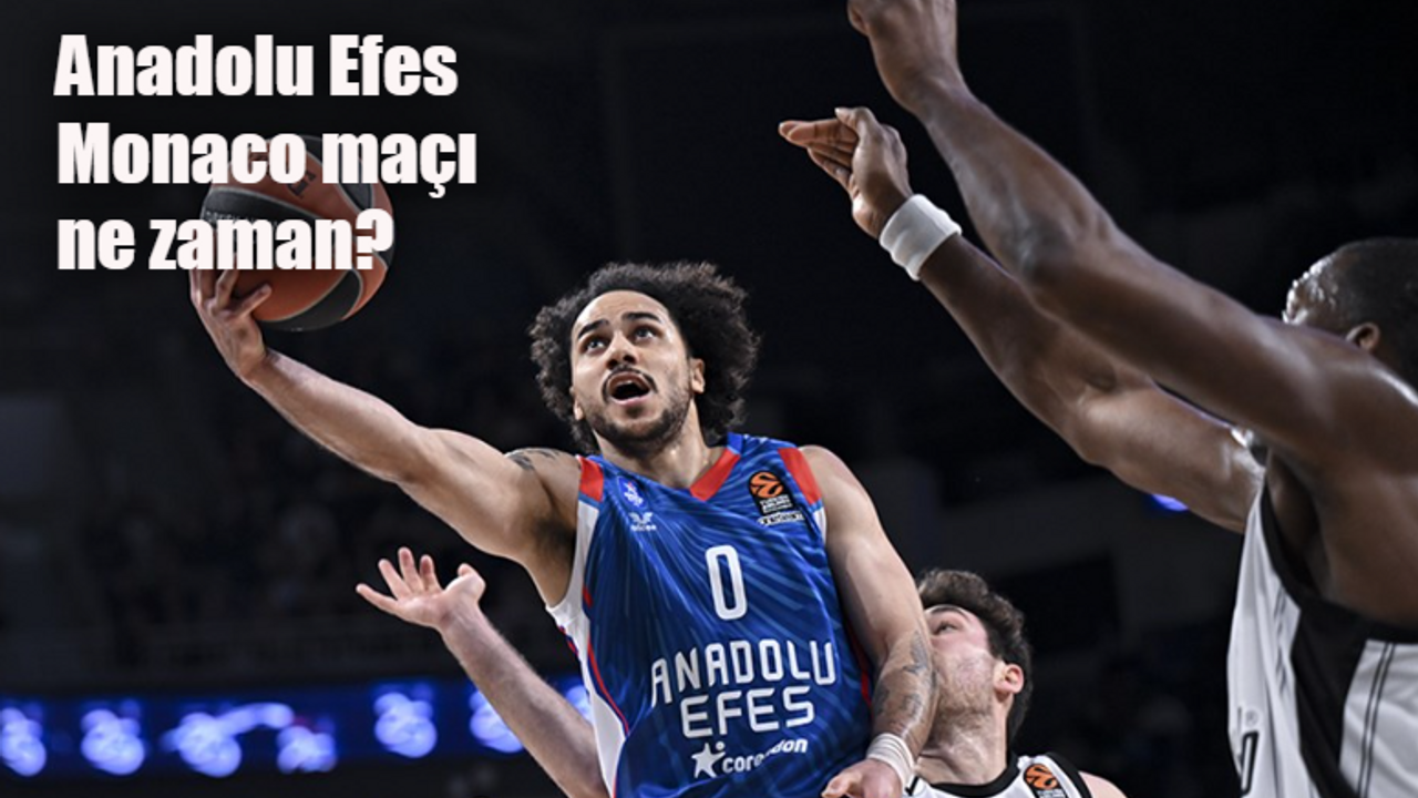 Anadolu Efes Monaco maçı ne zaman, saat kaçta, hangi kanalda?