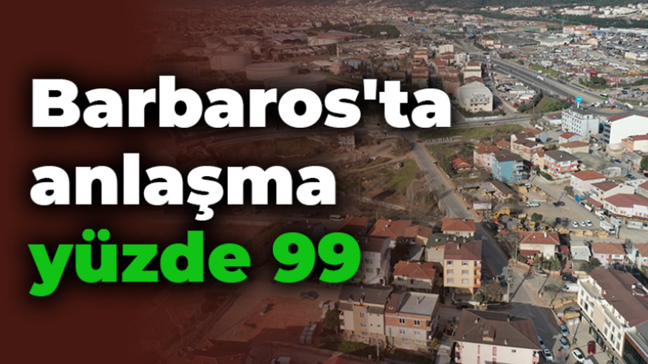 Barbaros'ta anlaşma yüzde 99