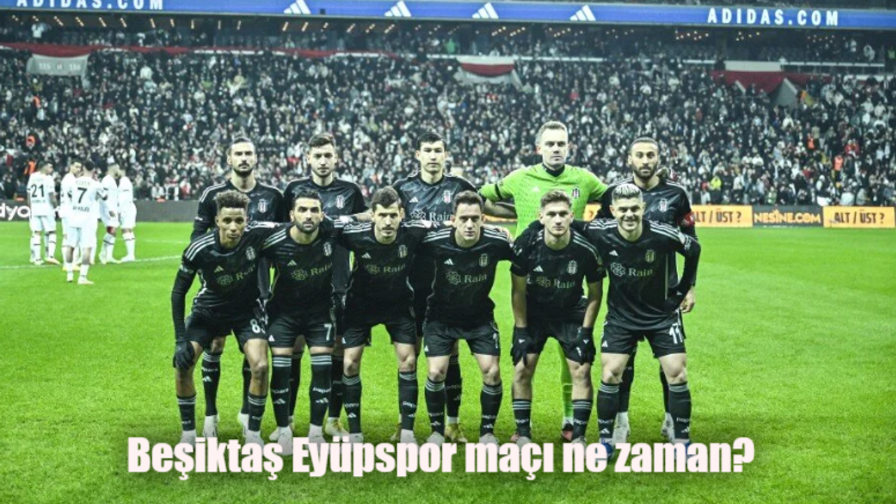 Beşiktaş Eyüpspor maçı ne zaman, saat kaçta, hangi kanalda?