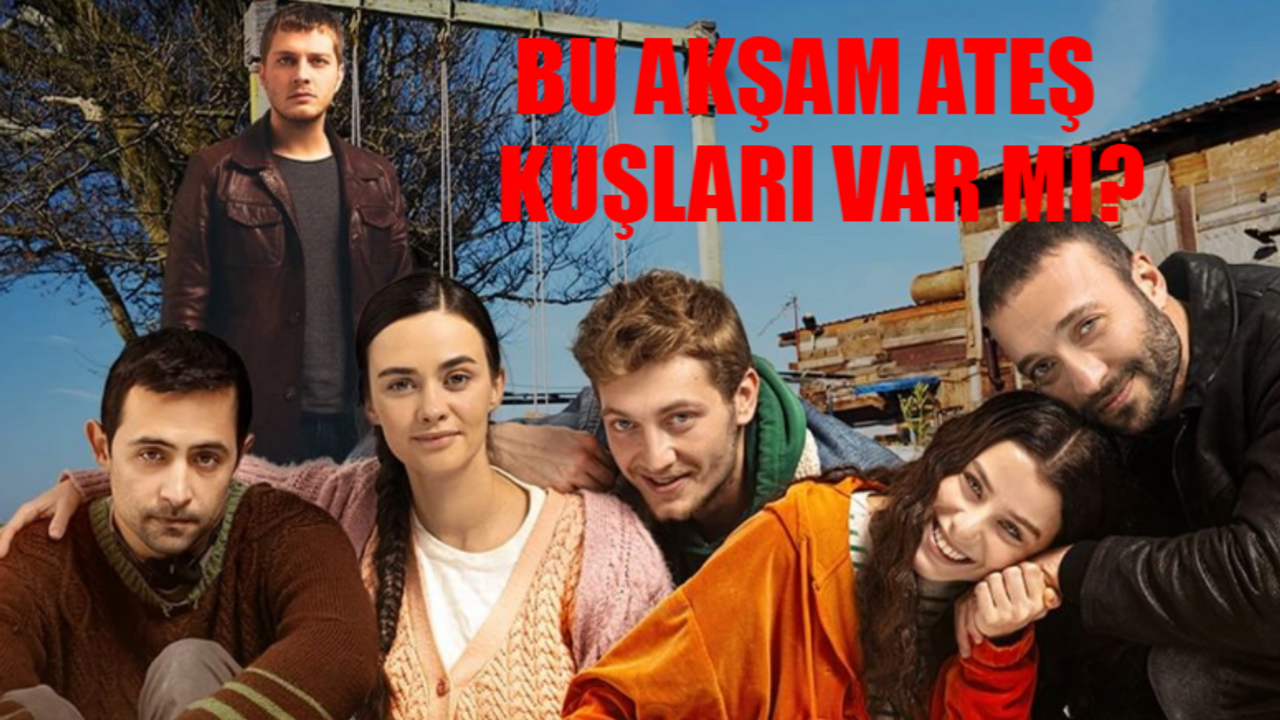 Bu Akşam Ateş Kuşları Var Mı? 5 Ocak Cuma Ateş Kuşları Var Mı? Ateş Kuşları Yeni Bölüm Ne Zaman?