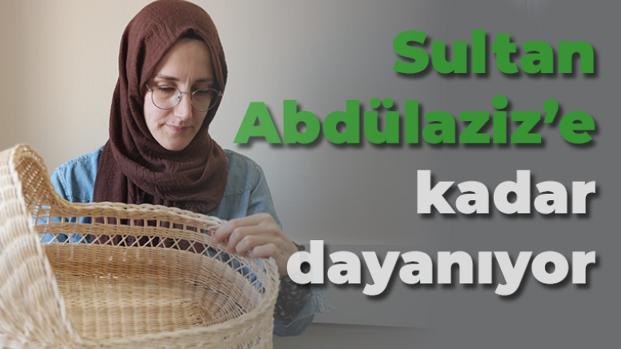 Bu sepetin ünü Sultan Abdülaziz’e kadar dayandı