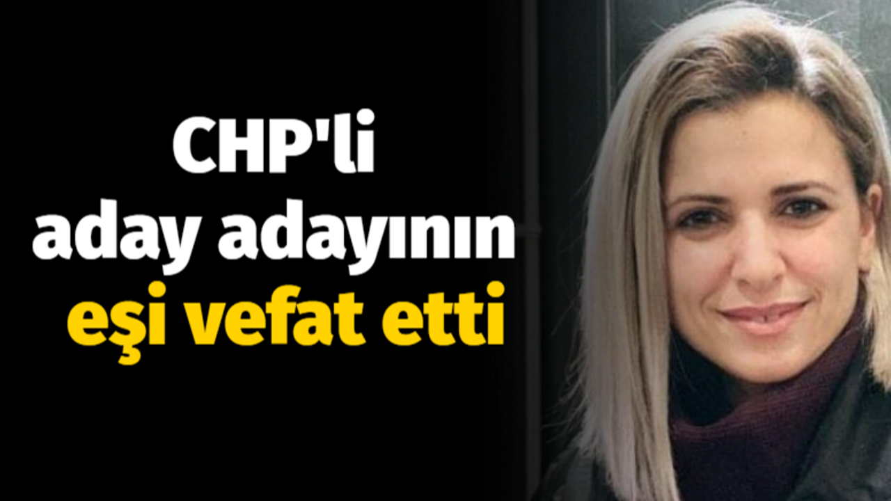 CHP'li aday adayının eşi vefat etti