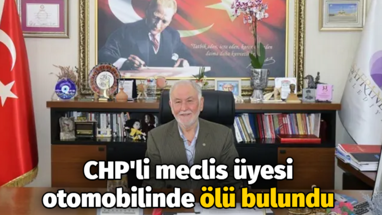 CHP'li meclis üyesi otomobilinde ölü bulundu