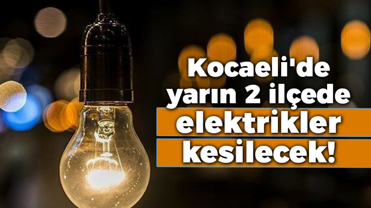 Kocaeli'de yarın 2 ilçede elektrikler kesilecek!