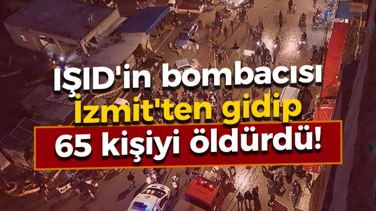 IŞID'in bombacısı İzmit'ten gidip 65 kişiyi öldürdü!