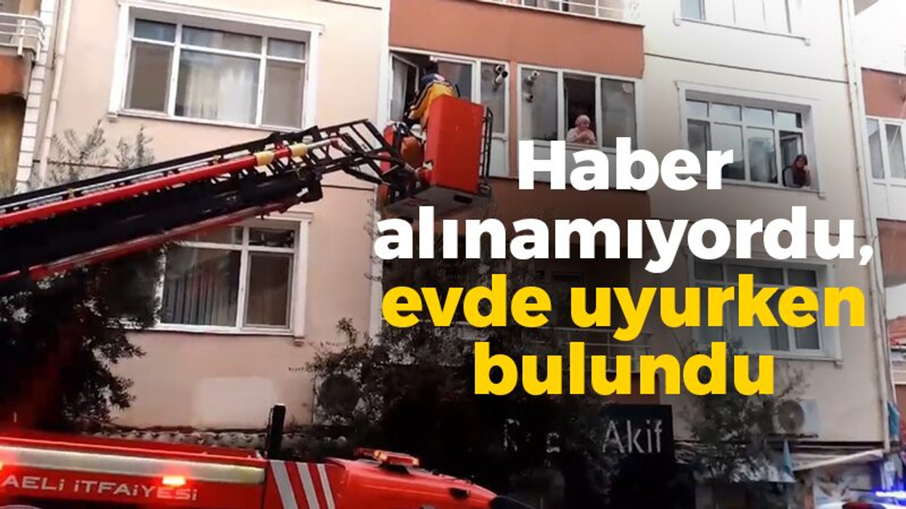 Haber alınamıyordu, evde uyurken bulundu