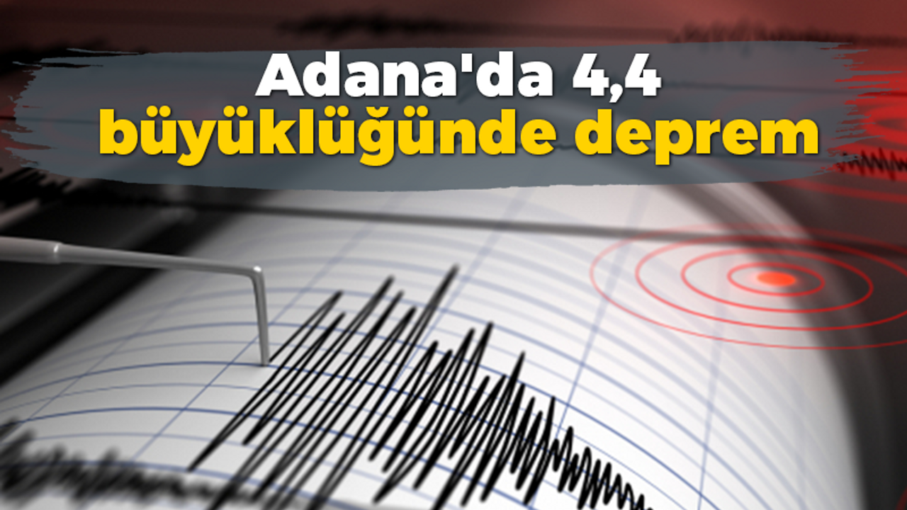 Adana'da 4,4 büyüklüğünde deprem