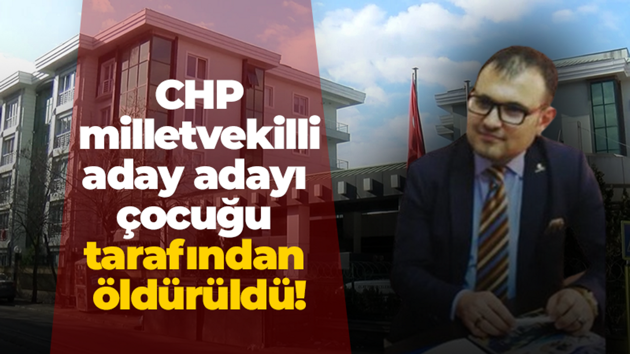 CHP milletvekilli aday adayı çocuğu tarafından öldürüldü!