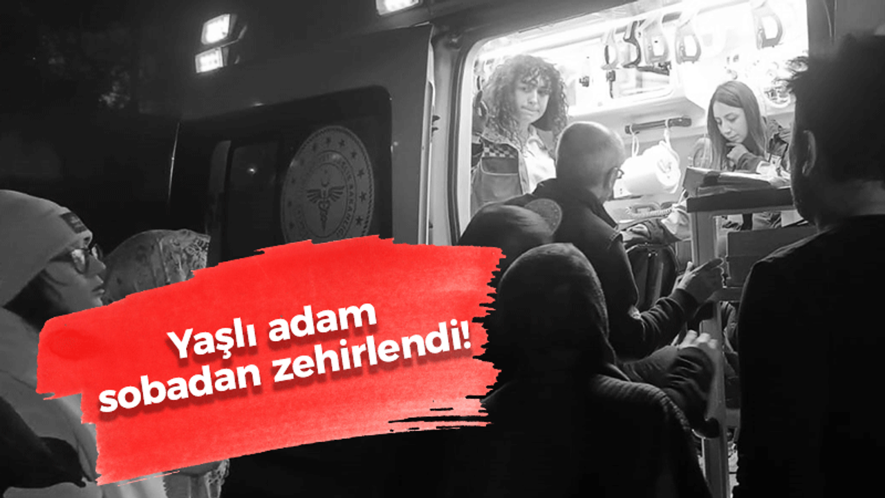 Yaşlı adam sobadan zehirlendi!