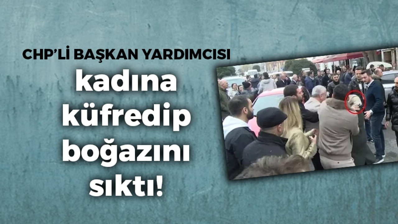 CHP'li başkan yardımcısı kadına küfredip boğazını sıktı!