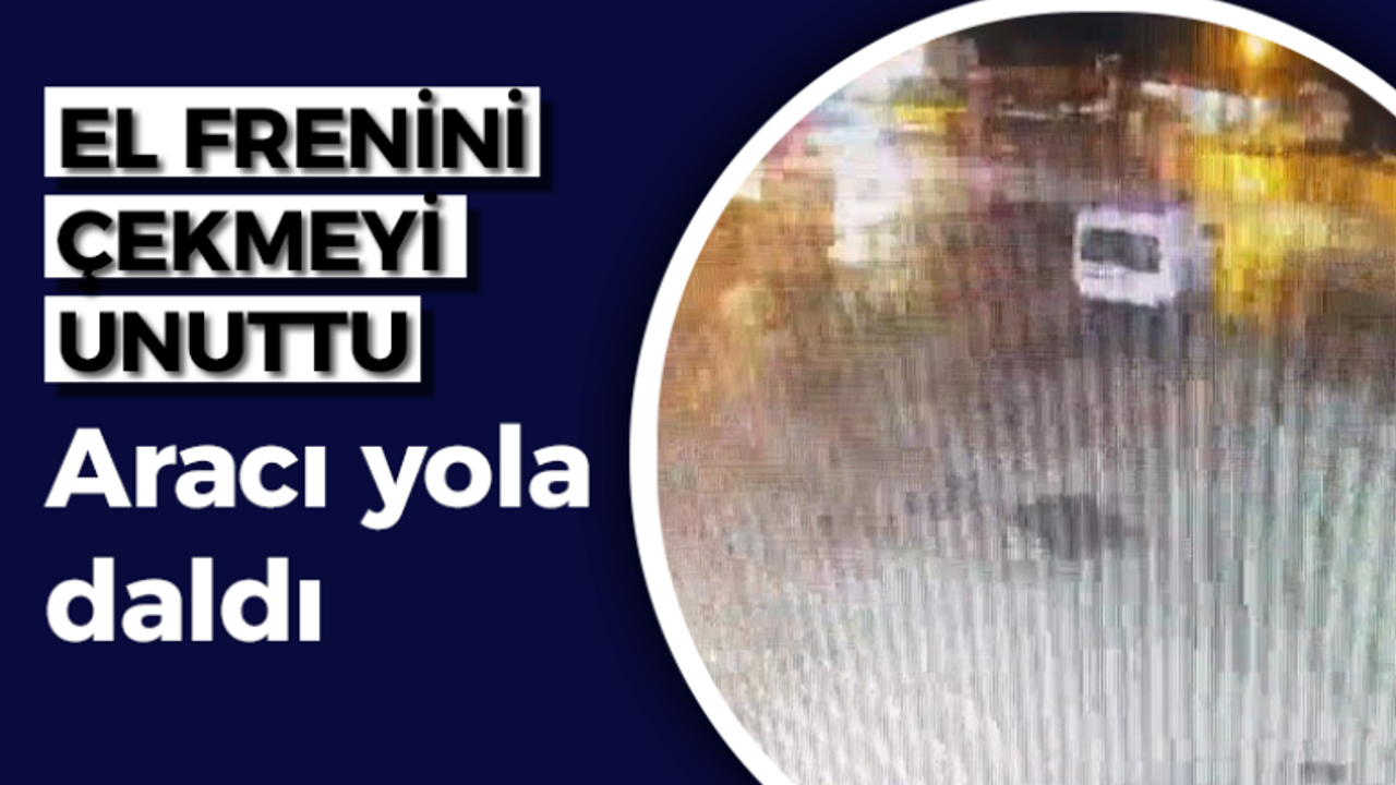 El frenini çekmeyi unuttu, araç yola ilerledi