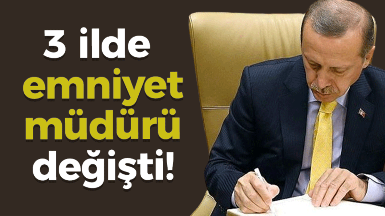 3 ilde emniyet müdürü değişti!