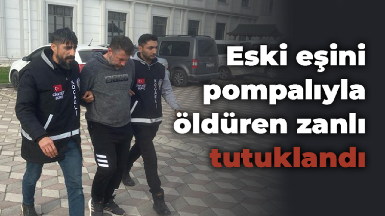 Eski eşini pompalıyla öldüren zanlı tutuklandı