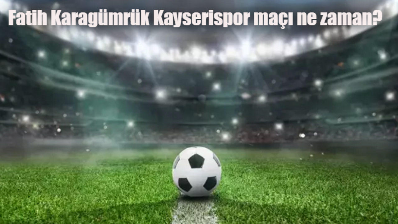 Fatih Karagümrük Kayserispor maçı ne zaman, saat kaçta, hangi kanalda?