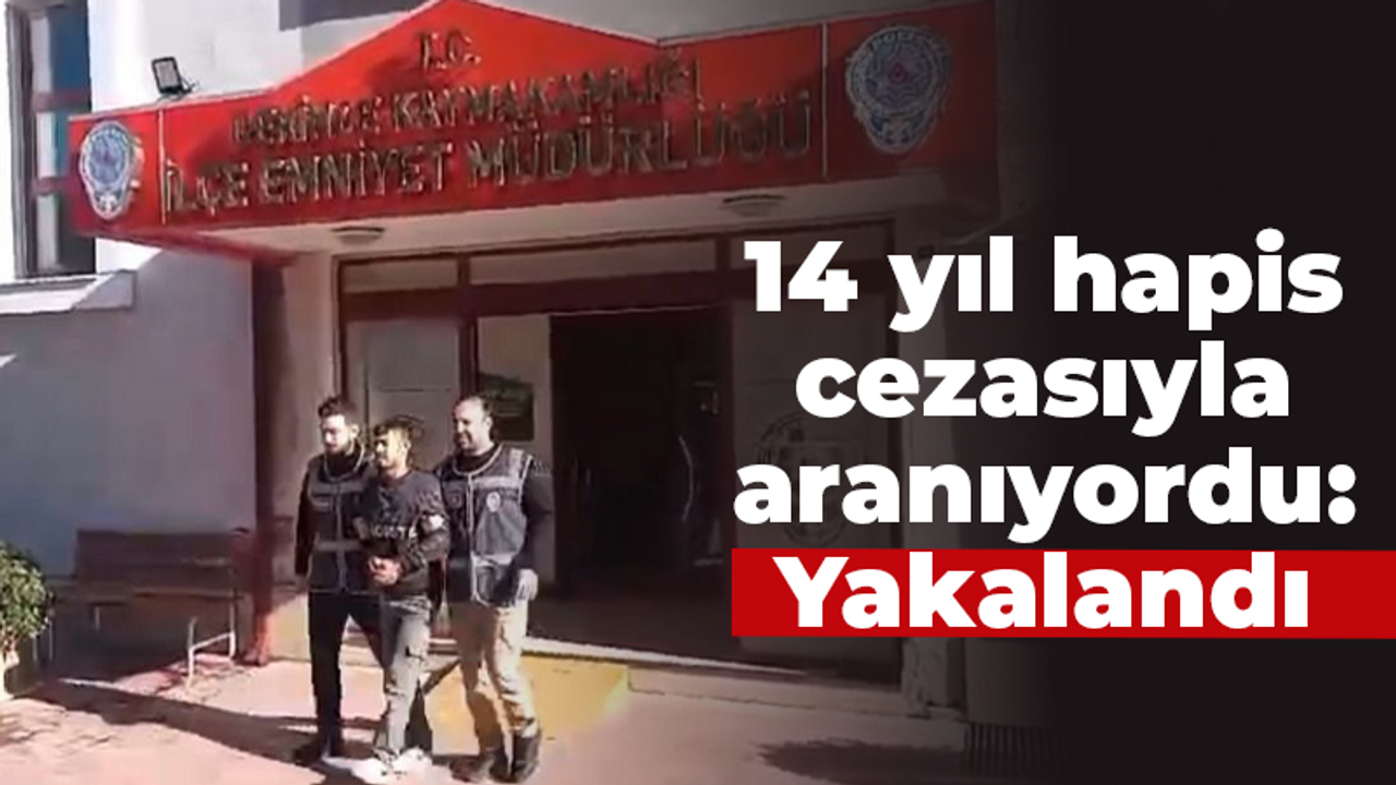 14 Yıl hapis cezasıyla aranıyordu: Yakalandı