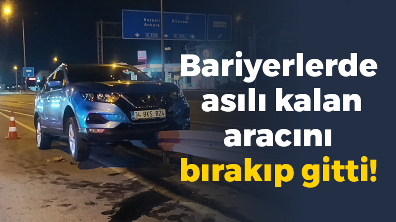 Bariyerlerde asılı kalan aracını bırakıp gitti!