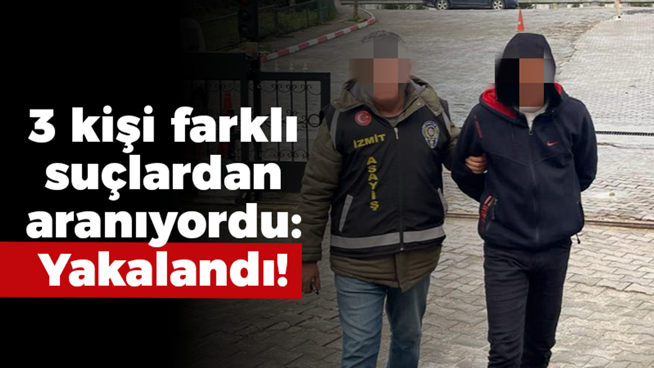 3 kişi farklı suçlardan aranıyordu: Yakalandı!