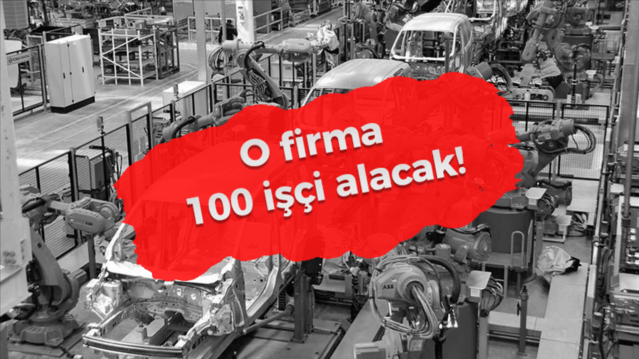 O firma yüzlerce işçi alacak!