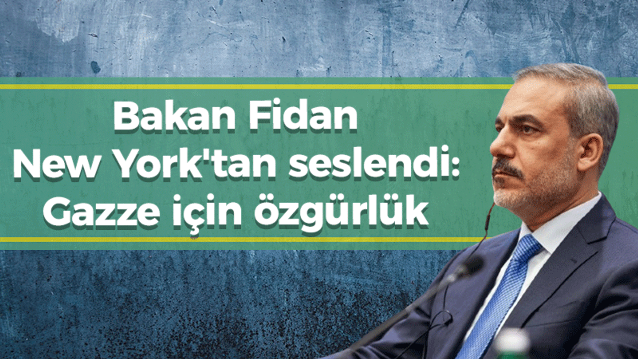 Bakan Fidan New York'tan seslendi: Gazze için özgürlük