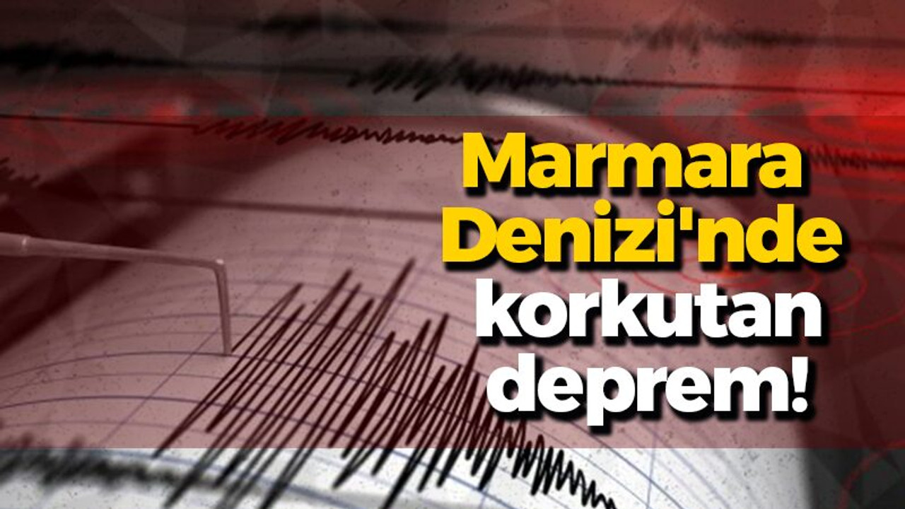 Marmara Denizi'nde korkutan deprem