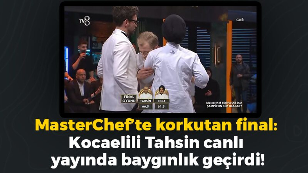 MasterChef All Star'da korkutan final: Kocaelili Tahsin canlı yayında baygınlık geçirdi!