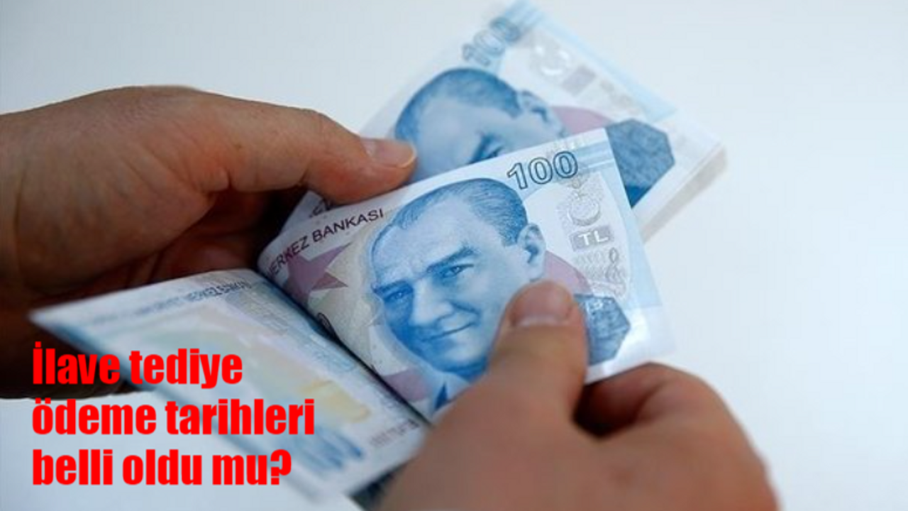 İlave tediye ödeme tarihleri belli oldu mu? 2024 İlave tediye ödemeleri başladı mı?