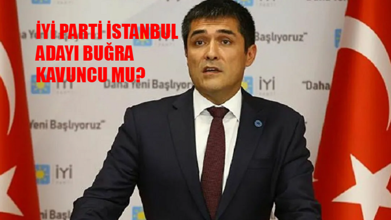 İYİ Parti İstanbul Adayı Kim? İYİ Parti İstanbul Büyükşehir Adayı Buğra Kavuncu Mu? Satuk Buğra Kavuncu Kimdir, Kaç Yaşında, Nereli?