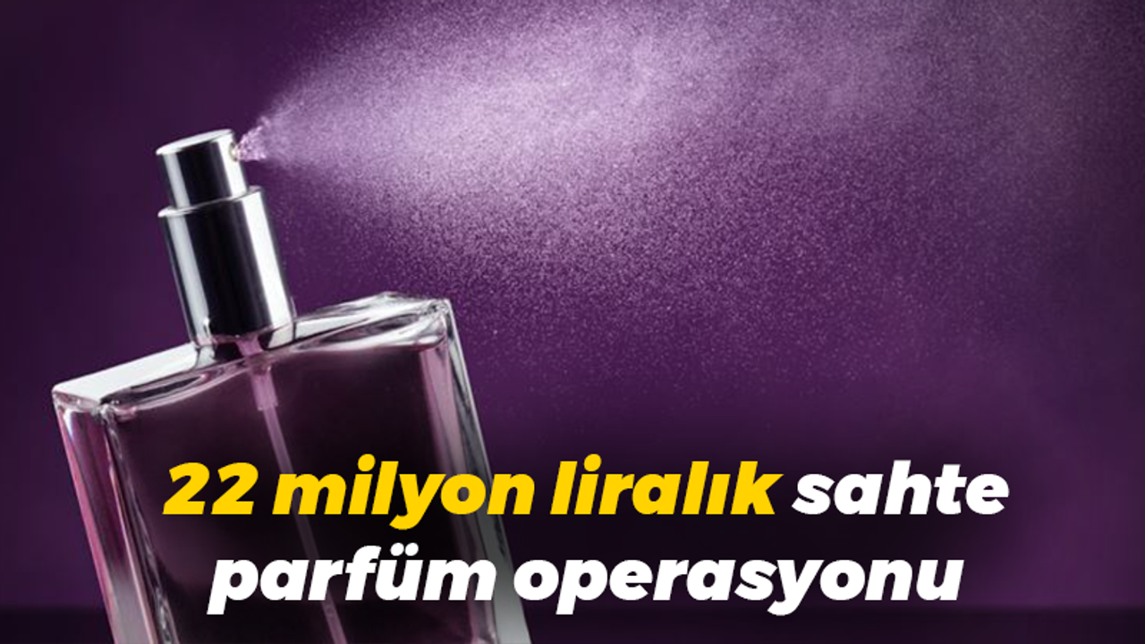 22 milyon liralık sahte parfüm operasyonu