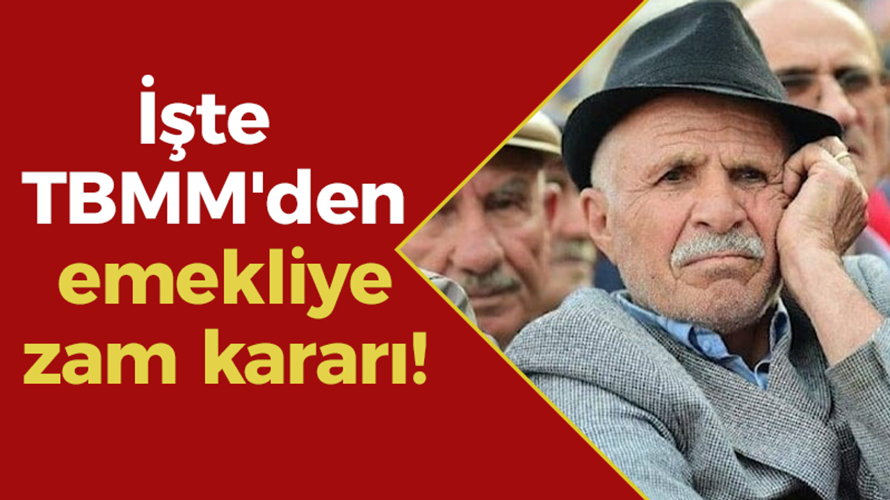 İşte TBMM'den emekliye zam kararı!