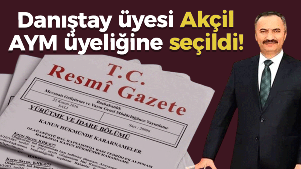 Danıştay üyesi Akçil, AYM üyeliğine seçildi!