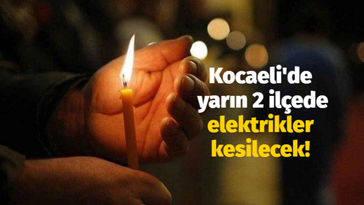 Kocaeli'de yarın 2 ilçede elektrikler kesilecek!