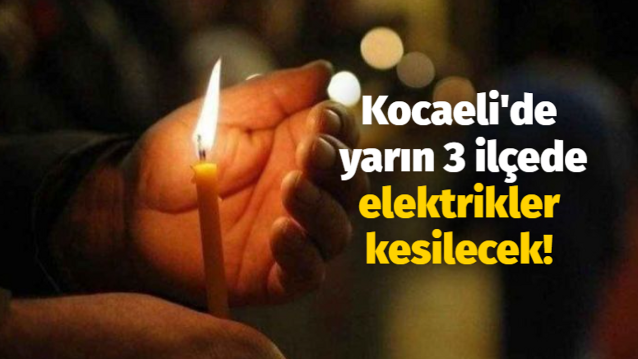 Kocaeli'de yarın 3 ilçede elektrikler kesilecek!