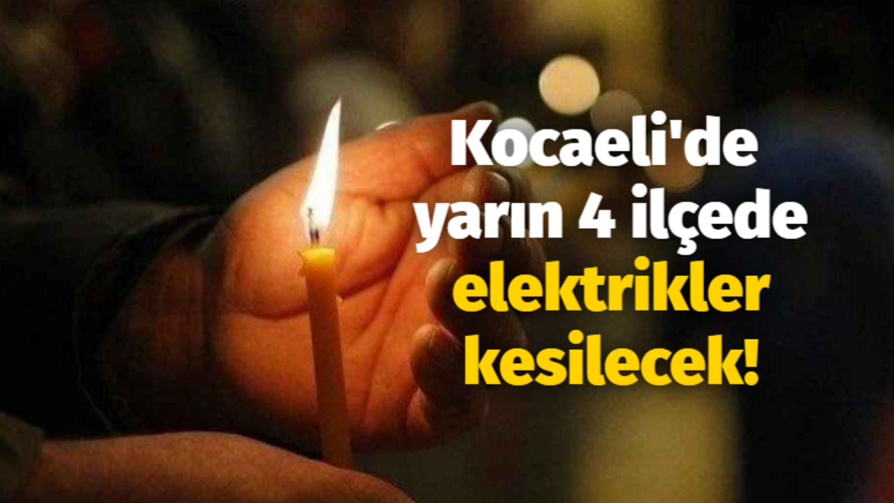 Kocaeli'de yarın 4 ilçede elektrikler kesilecek!