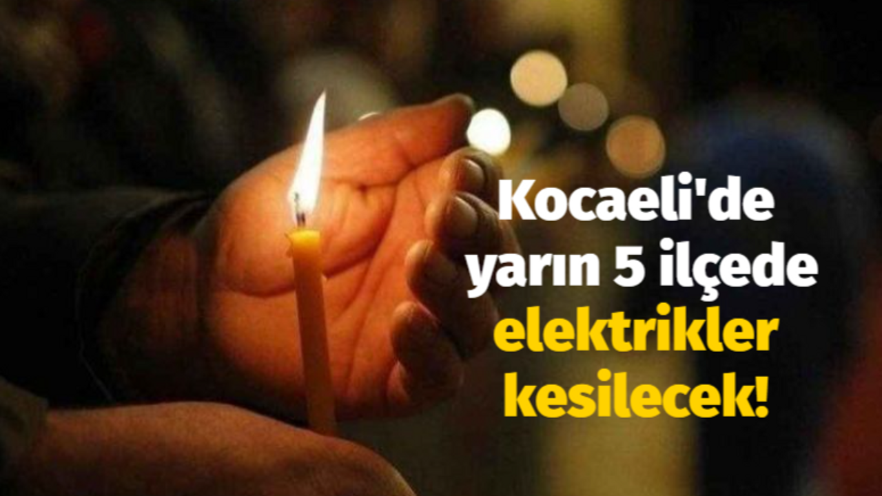 Kocaeli'de yarın 5 ilçede elektrikler kesilecek!