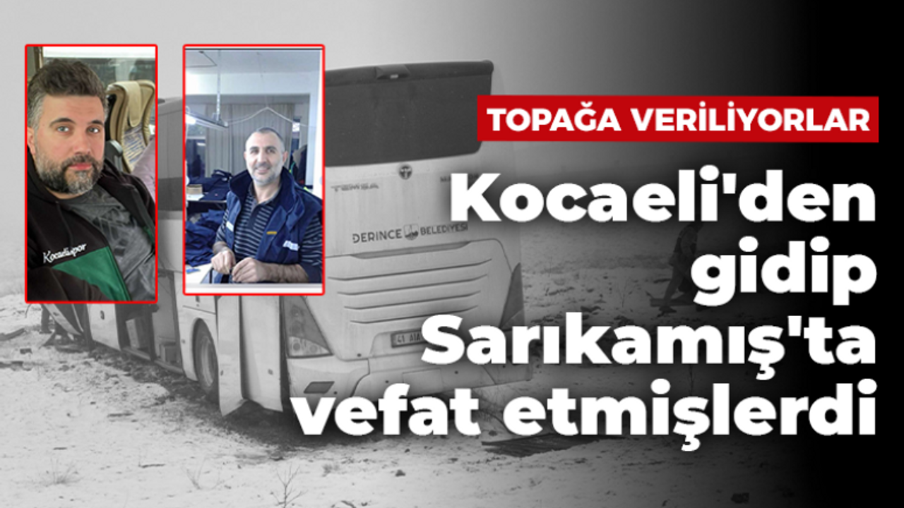 Kocaeli'den gidip Sarıkamış'ta vefat etmişlerdi, Toprağa veriliyorlar