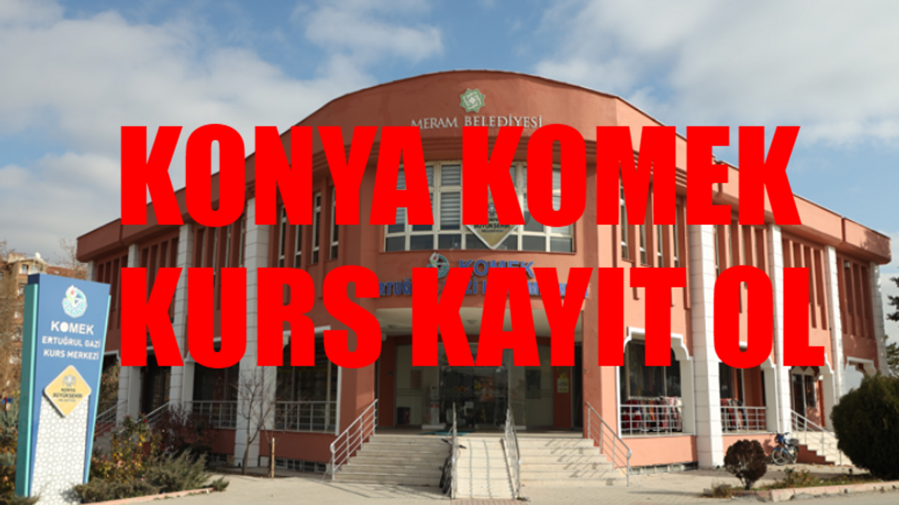 KOMEK Kayıt EKRANI AÇILDI: KOMEK Online Kayıt Konya! KOMEK Kayıt Nasıl Yapılır? Konya Büyükşehir KOMEK Kayıt Sorgulama! TIKLA KOMEK Kayıt Ol