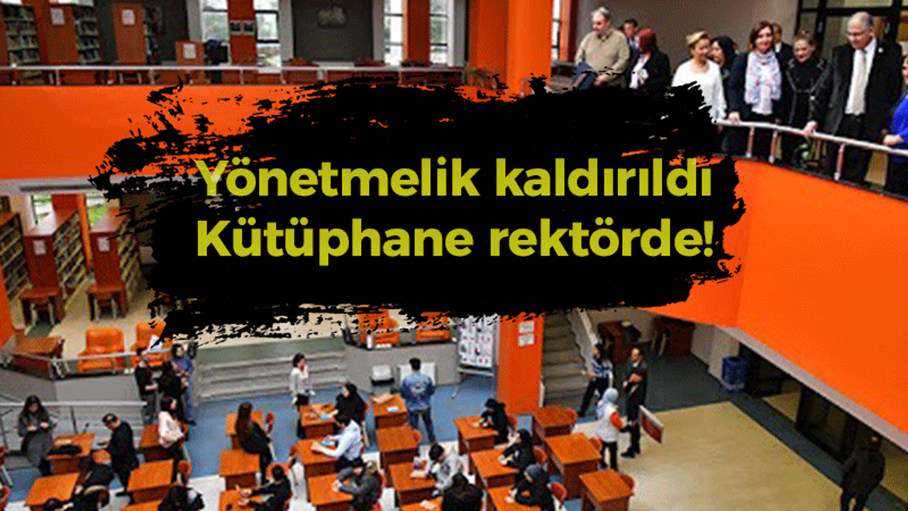 Yönetmelik kaldırıldı Kütüphane rektörde!