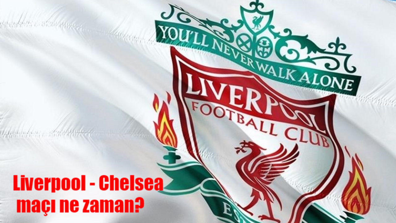 Liverpool Chelsea maçı hangi kanalda, ne zaman, saat kaçta?