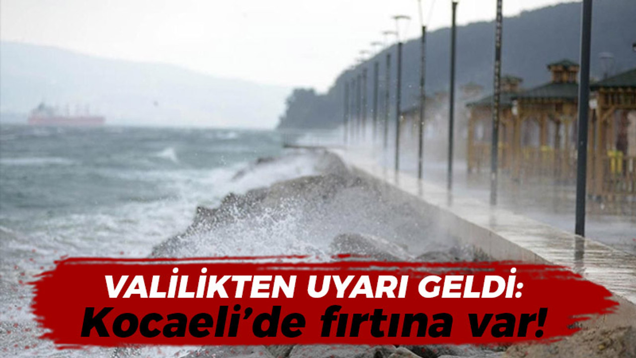 Kocaeli'de fırtına var: Valilikten uyarı geldi