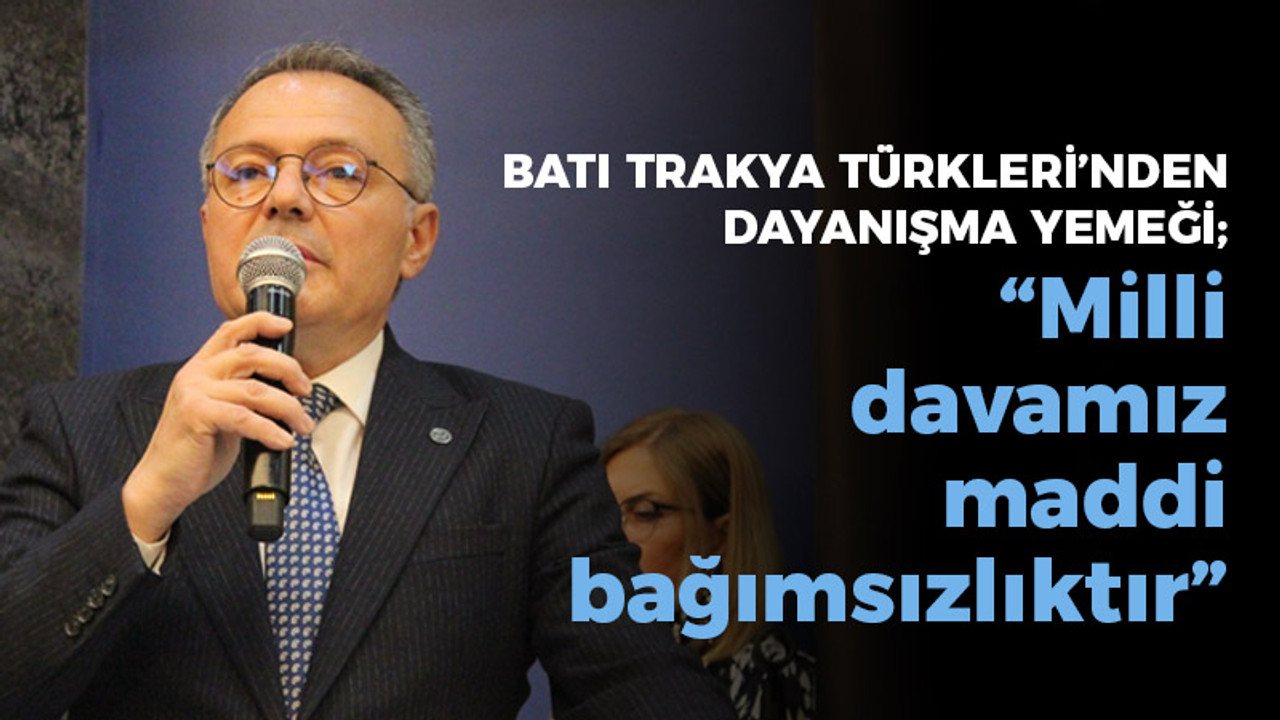 Batı Trakya Türklerinden dayanışma yemeği; “Milli davamız maddi bağımsızlıktır”