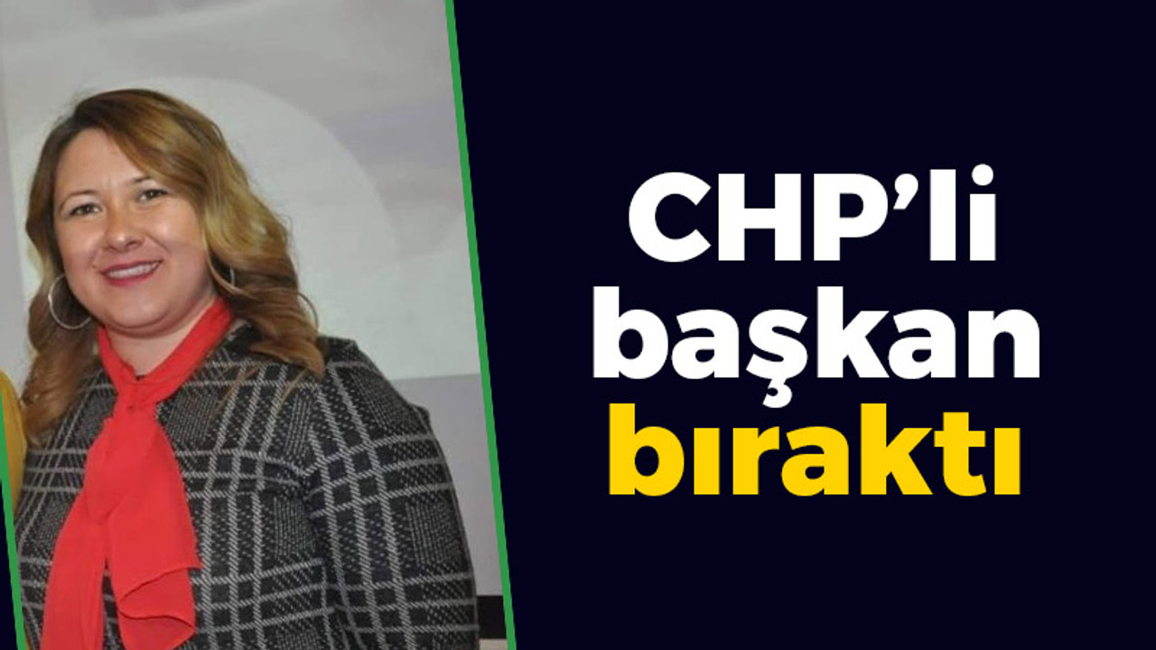 CHP'li başkan bıraktı