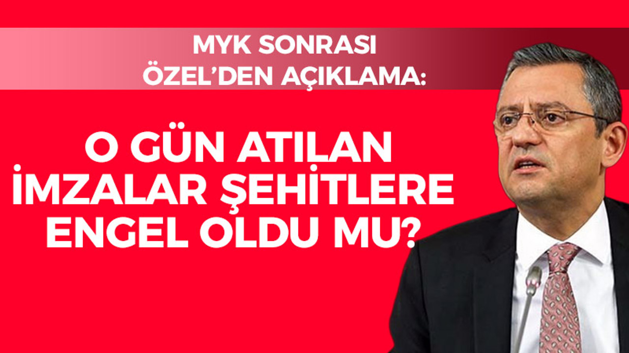 CHP Lideri'nden MYK sonrası açıklama: O gün atılan imzalar şehitlere engel oldu mu?