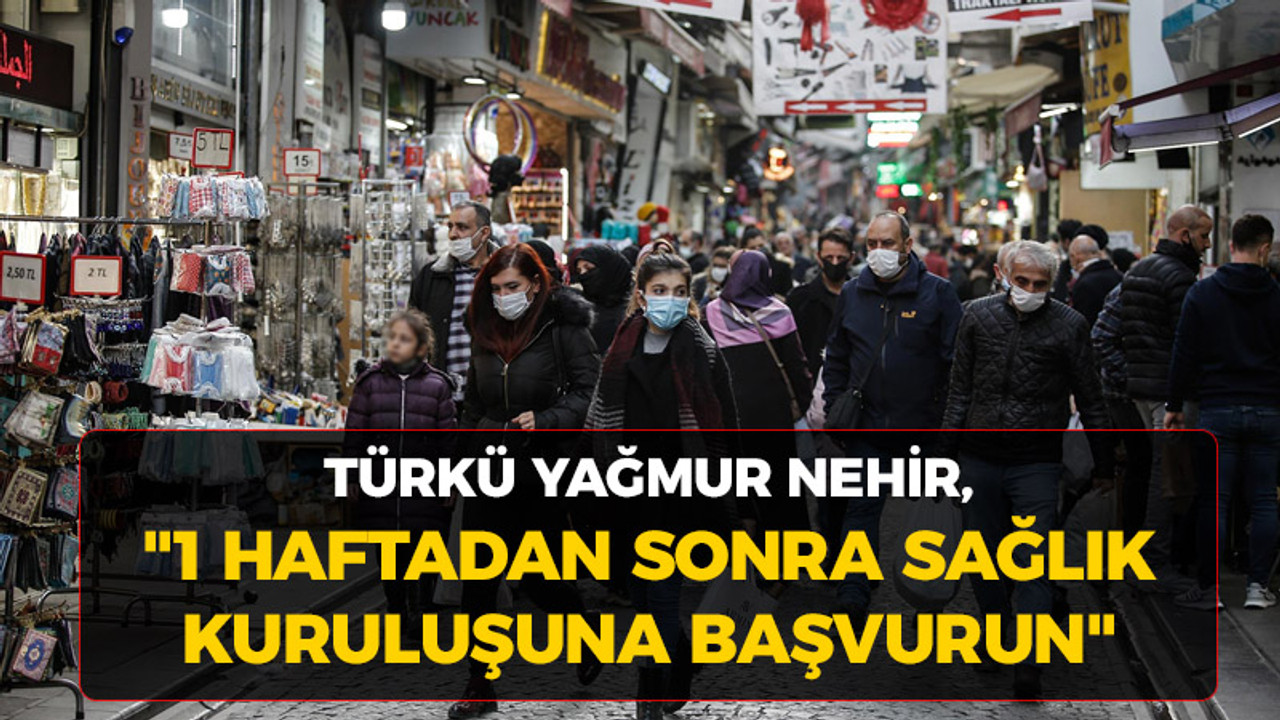 Türkü Yağmur Nehir, "1 haftadan sonra sağlık kuruluşuna başvurun"