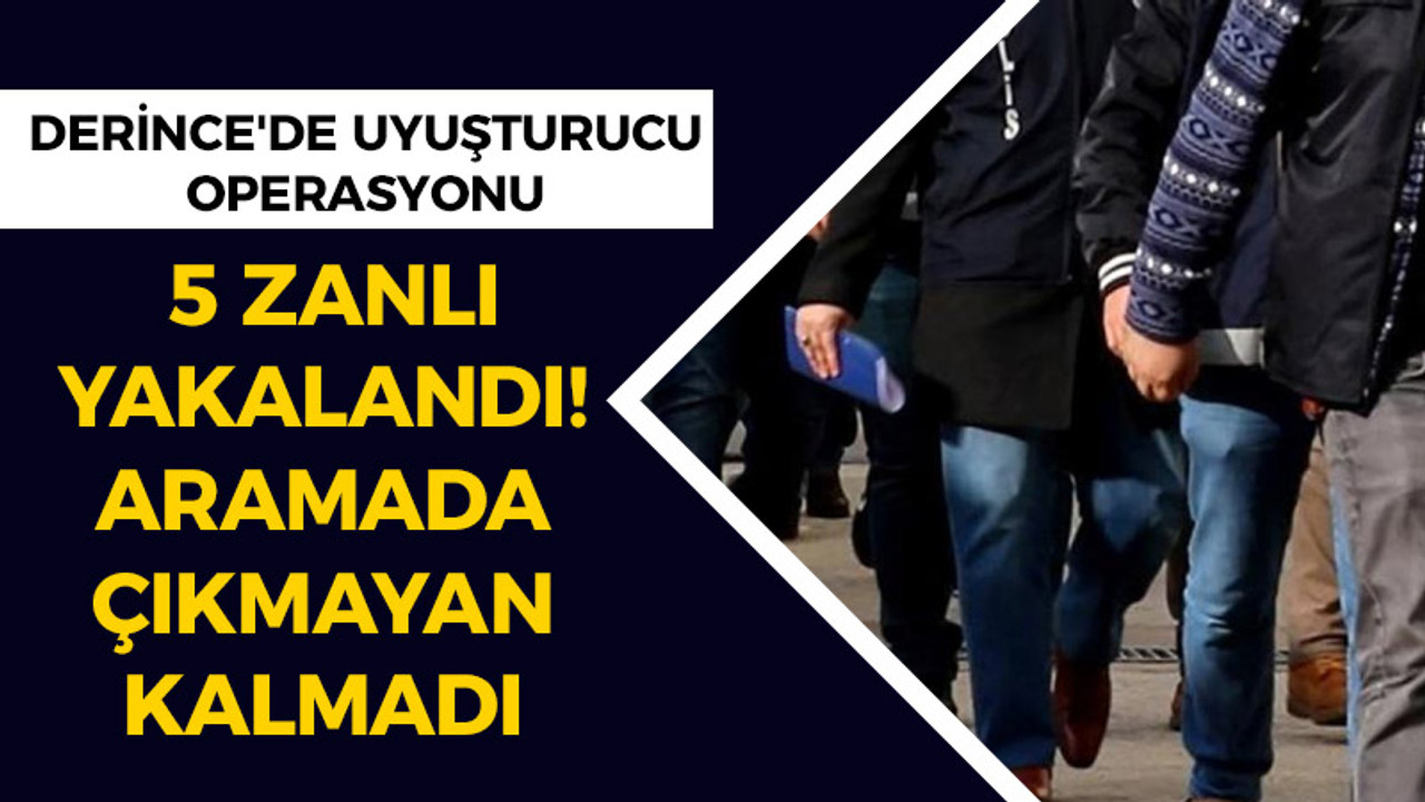 Derince'de uyuşturucu operasyonu: 5 zanlı yakalandı, aramada çıkmayan kalmadı