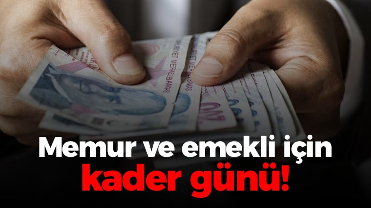 Memur ve emekli için kader günü!