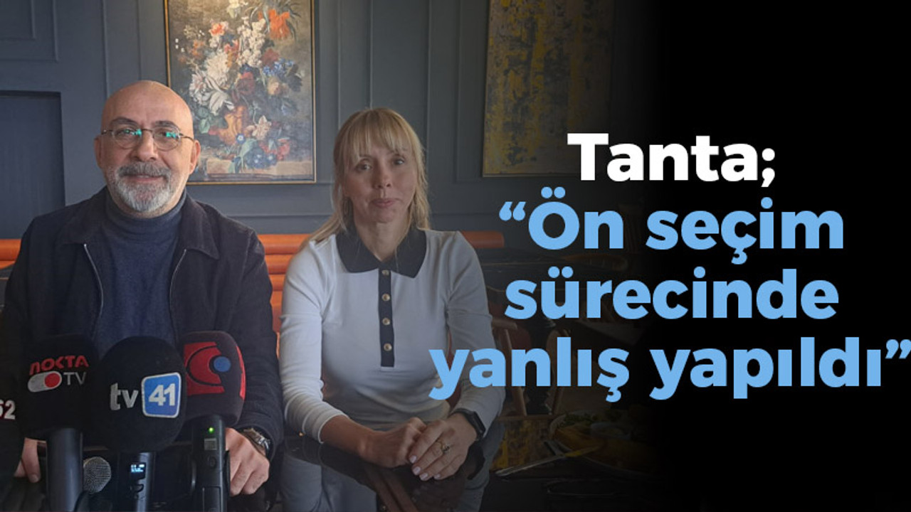 Tanta; “Ön seçim sürecinde yanlış yapıldı”